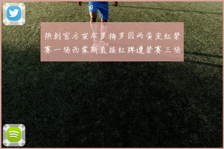 热刺官方宣布罗梅罗因两黄变红禁赛一场西蒙斯直接红牌遭禁赛三场