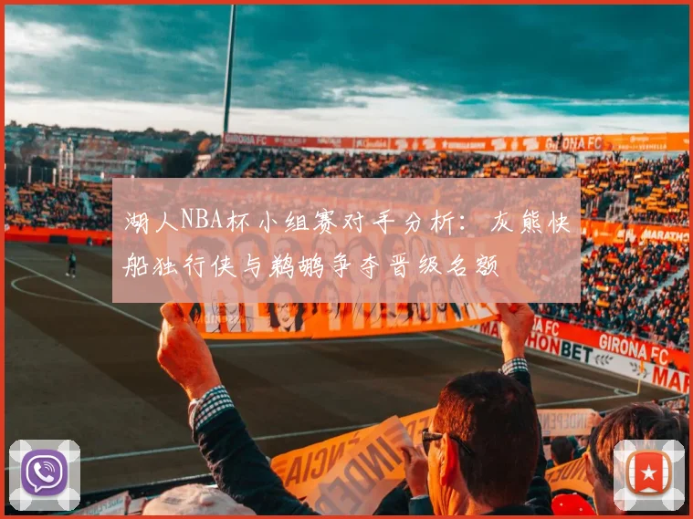 湖人NBA杯小组赛对手分析：灰熊快船独行侠与鹈鹕争夺晋级名额