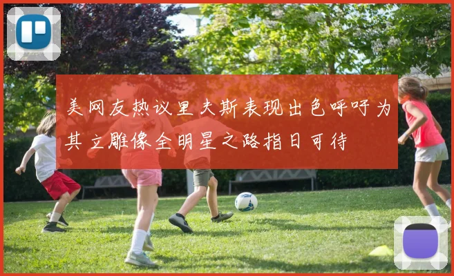 美网友热议里夫斯表现出色呼吁为其立雕像全明星之路指日可待