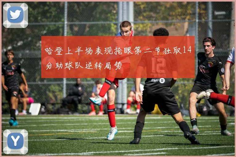 哈登上半场表现抢眼第二节独取14分助球队逆转局势