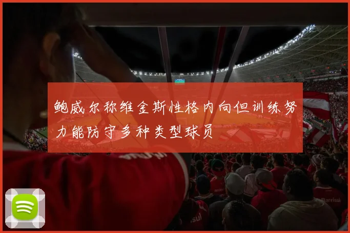 鲍威尔称维金斯性格内向但训练努力能防守多种类型球员