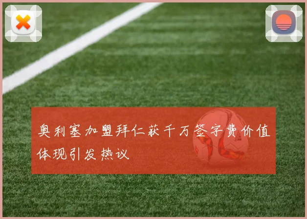 奥利塞加盟拜仁获千万签字费价值体现引发热议
